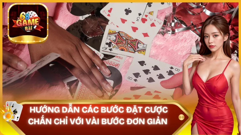 Hướng dẫn các bước đặt cược Chắn siêu đơn giản