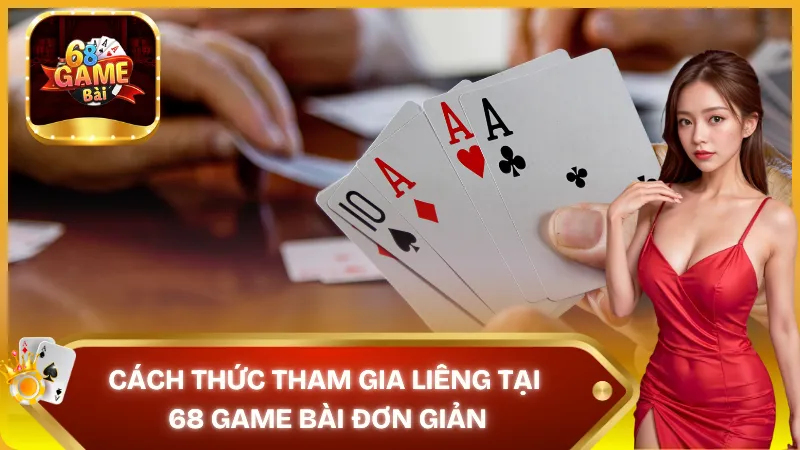 Hướng dẫn cách tham gia Liêng tại 68 Game Bài