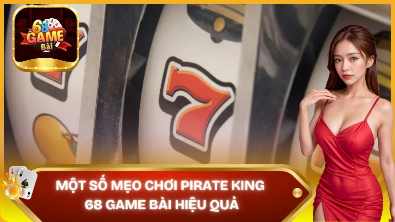 Mẹo chơi pirate king 68 game bài hiệu quả