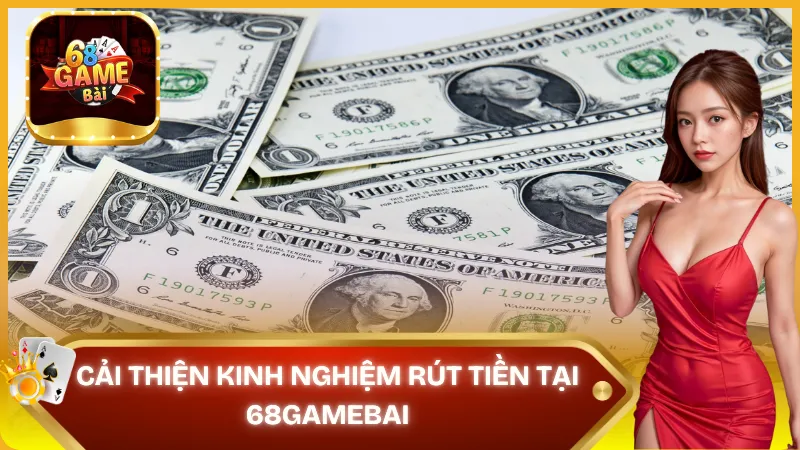 Cải thiện kinh nghiệm rút tiền 68gamebai