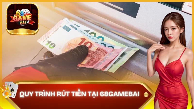 Quy trình rút tiền tại 68gamebai